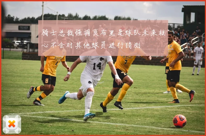 骑士总裁强调莫布里是球队未来核心不会对其他球员进行猜测