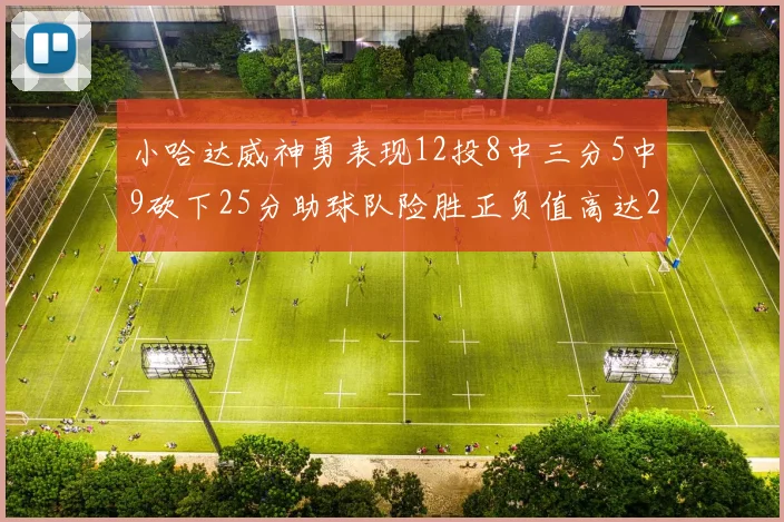 小哈达威神勇表现12投8中三分5中9砍下25分助球队险胜正负值高达27